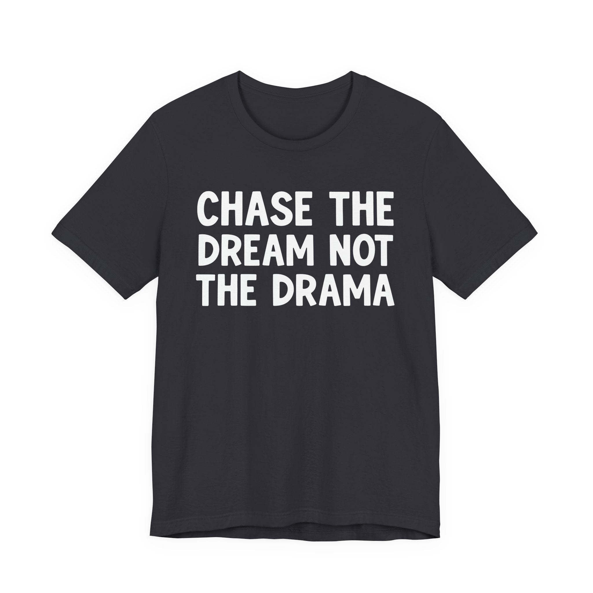 Chase The Dream Not The Drama — T-Shirt