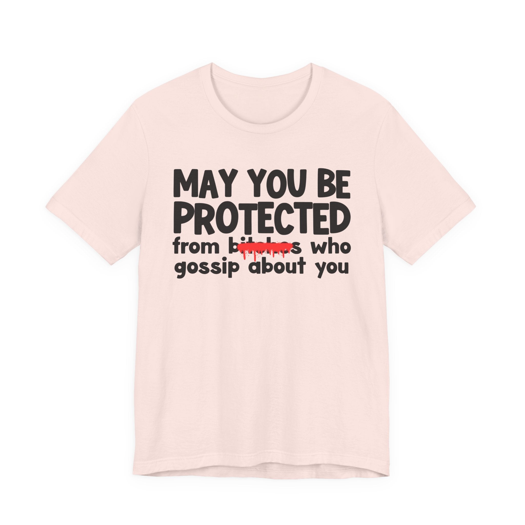 May You Be Protected From Bitches Who Gossip About You — Funny Protection Statement T-Shirt
