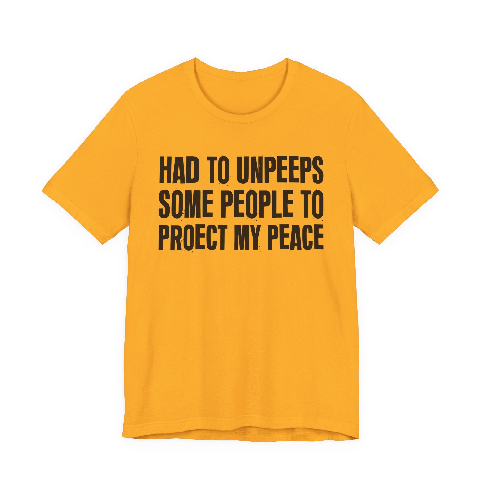 Had To Unpeeps Some People To Protect My Peace- Tee Shirt