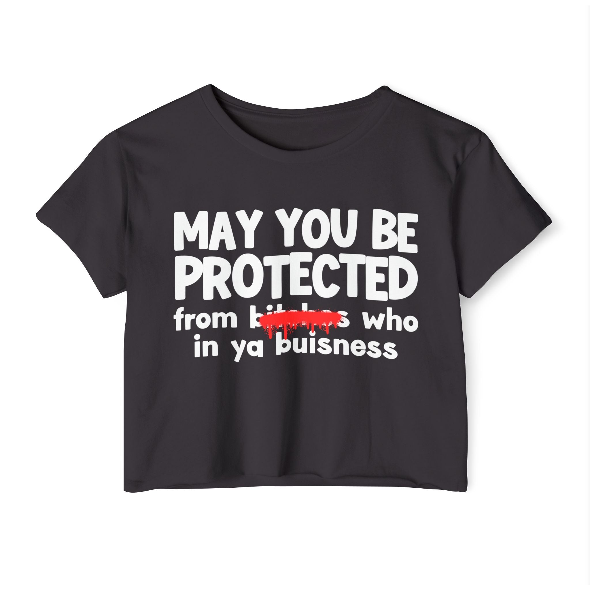 May You Be Protected From Bitches Who In Your Buisness — Funny Protection Statement Crop Top