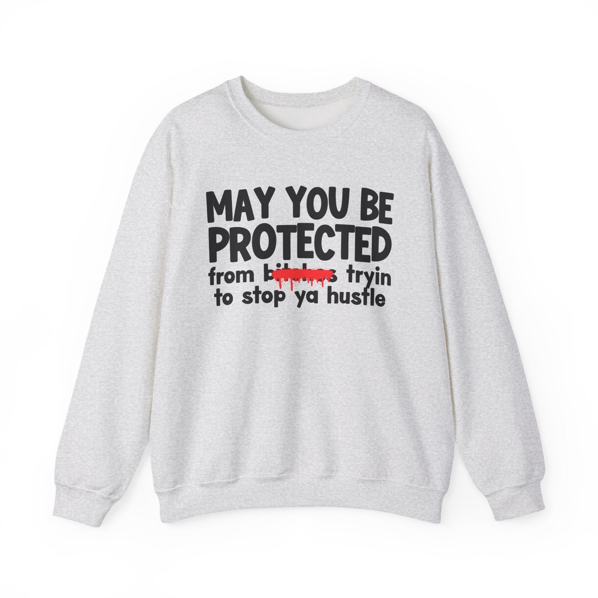 May You Be Protected From Bitches Tryin To Stop Ya Hustle — Funny Protection Statement Sweatshirt