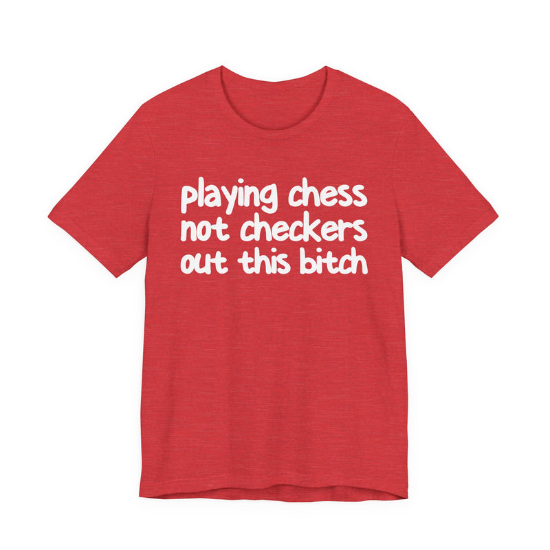 Playing Chess Not Checkers Out This Bitch T—— shirt