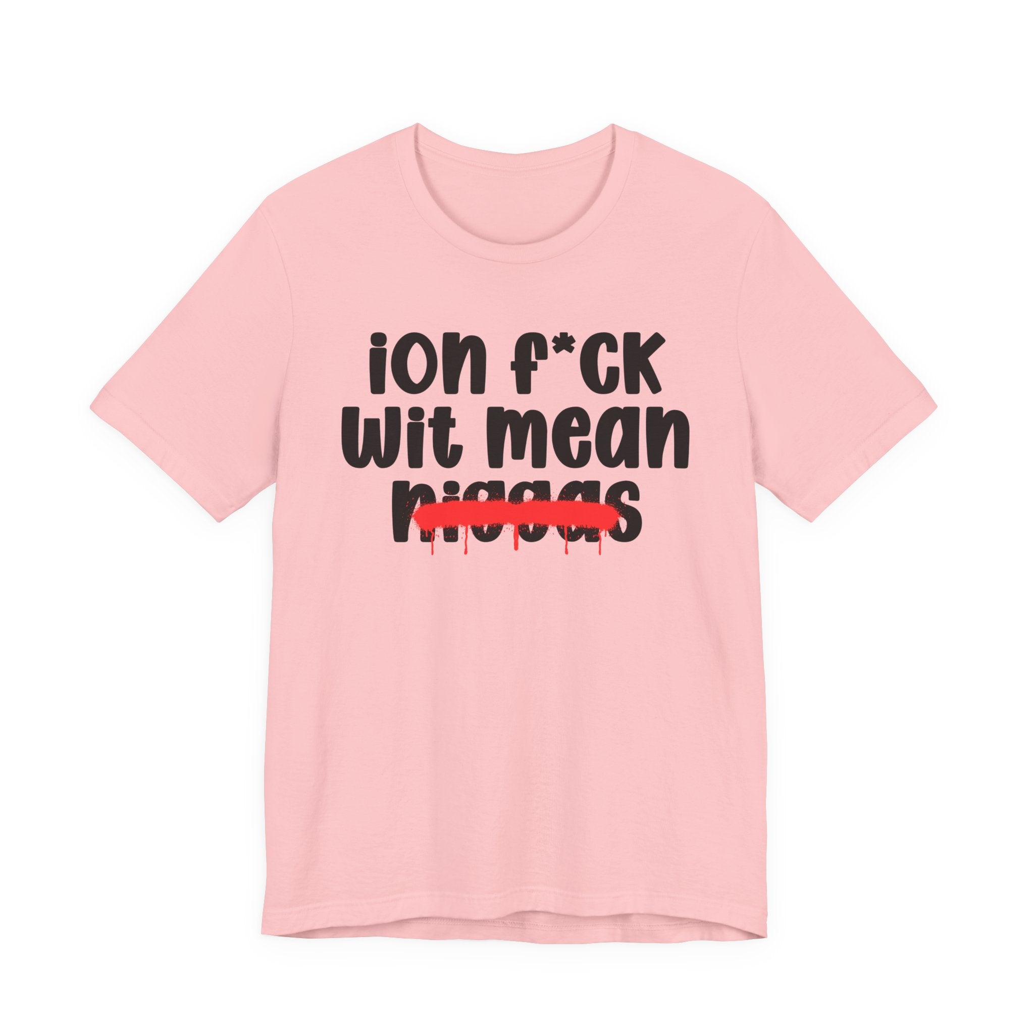 ION Fuck Wit Mean Niggas - Brutally Direct Statement Tee