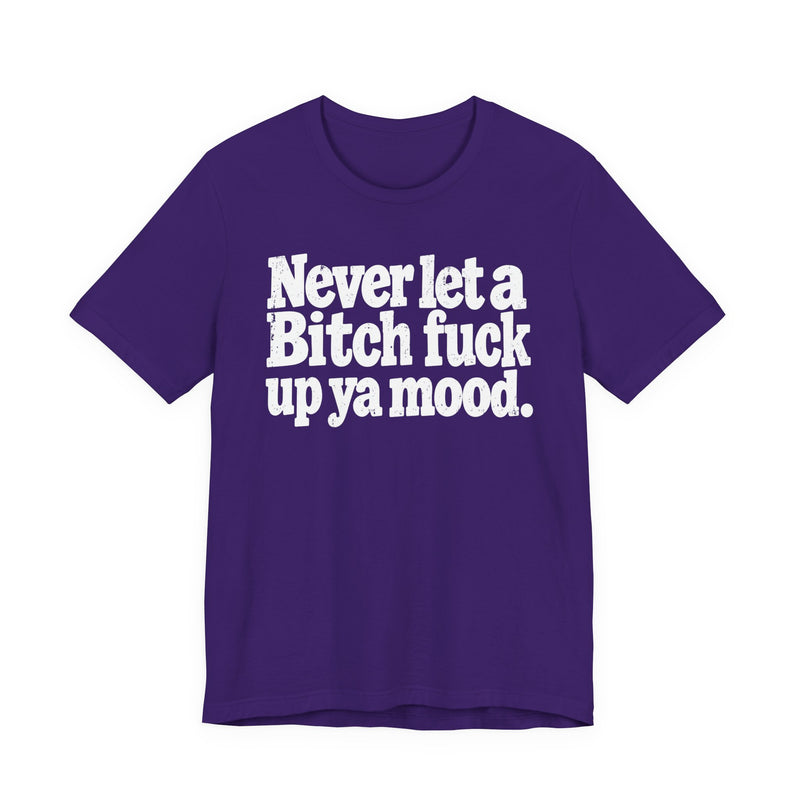 Never Let a Bitch Fuck Up Ya Mood －Street Motivational T-Shirt