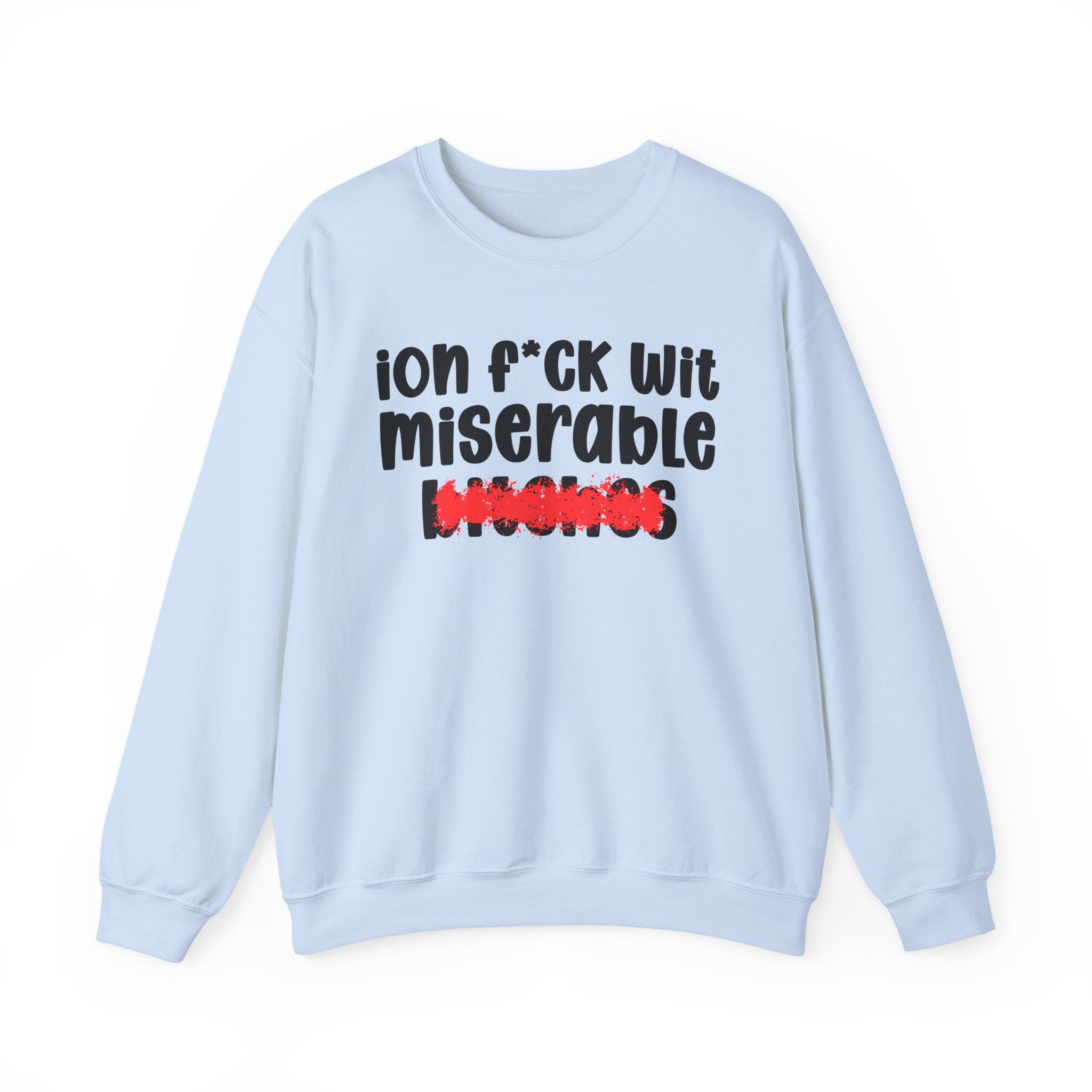 ION (I Don't) FUCK WIT MISERABLE BITCHES — Bold Sarcastic Sweatshirt