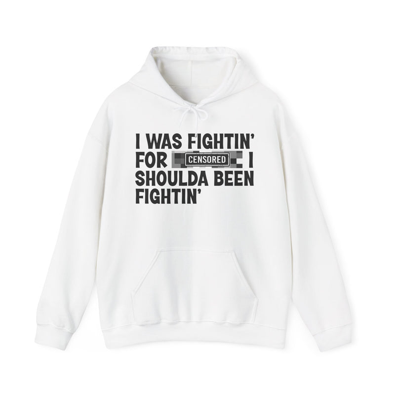 I Was Fightin' For [Censored] I Shoulda Been Fightin' - Hoodie