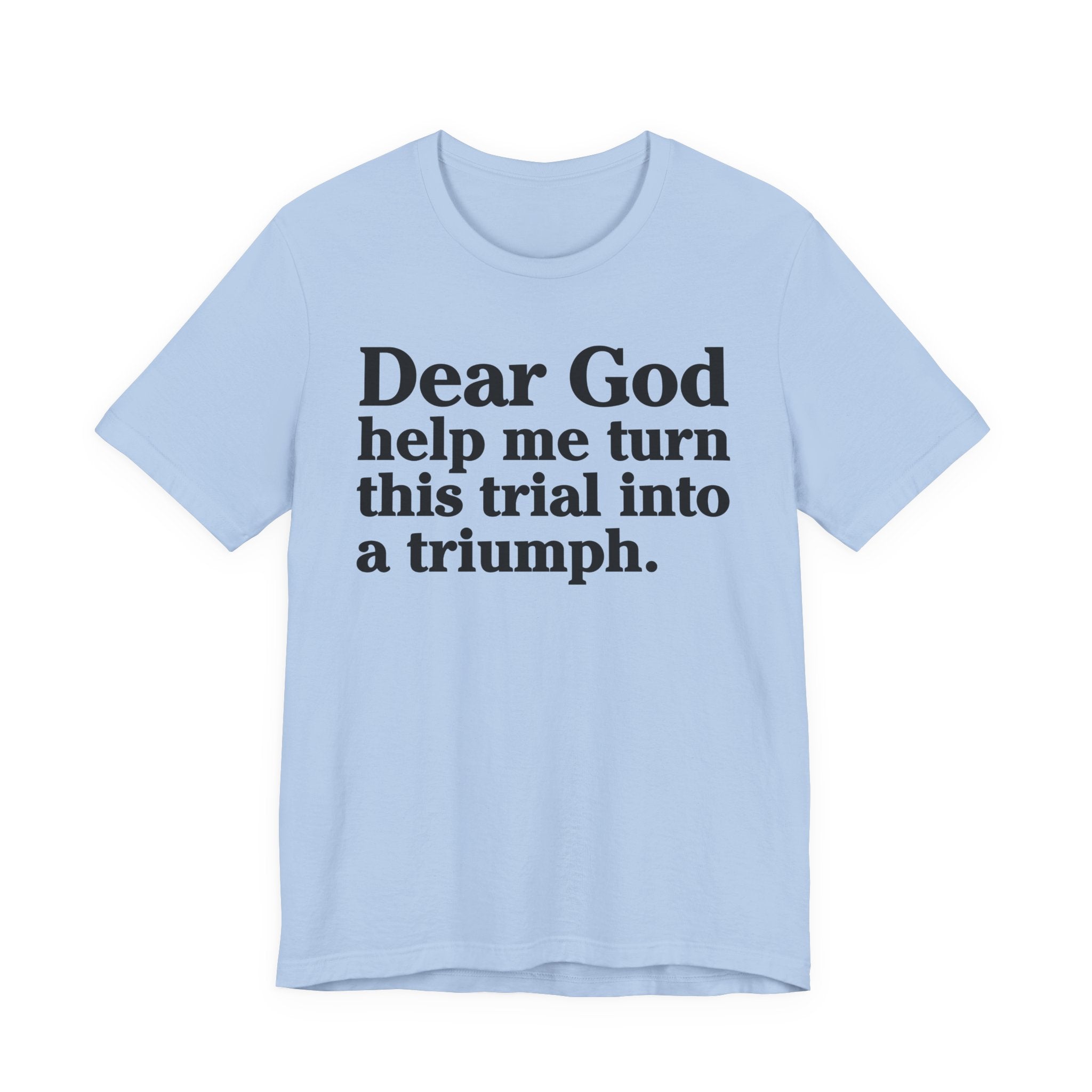 Dear God Help Me Turn This Trial Into A Triumph - Positive Christian T-Shirt