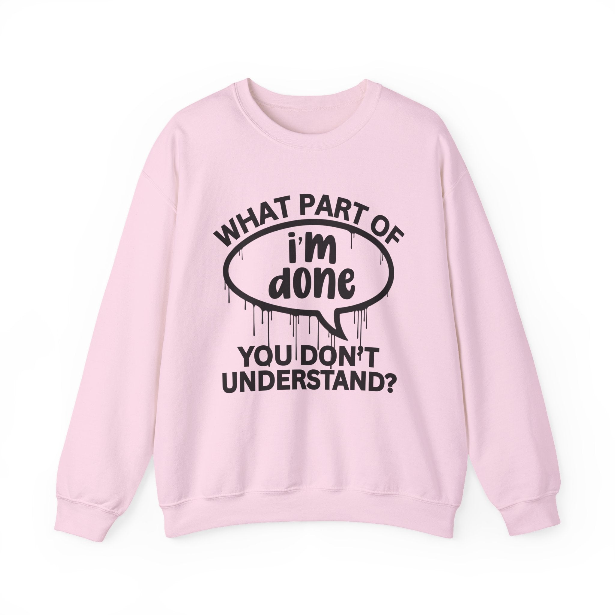 What Part of I'M DONE You Don’t Understand? Witty Sweatshirt