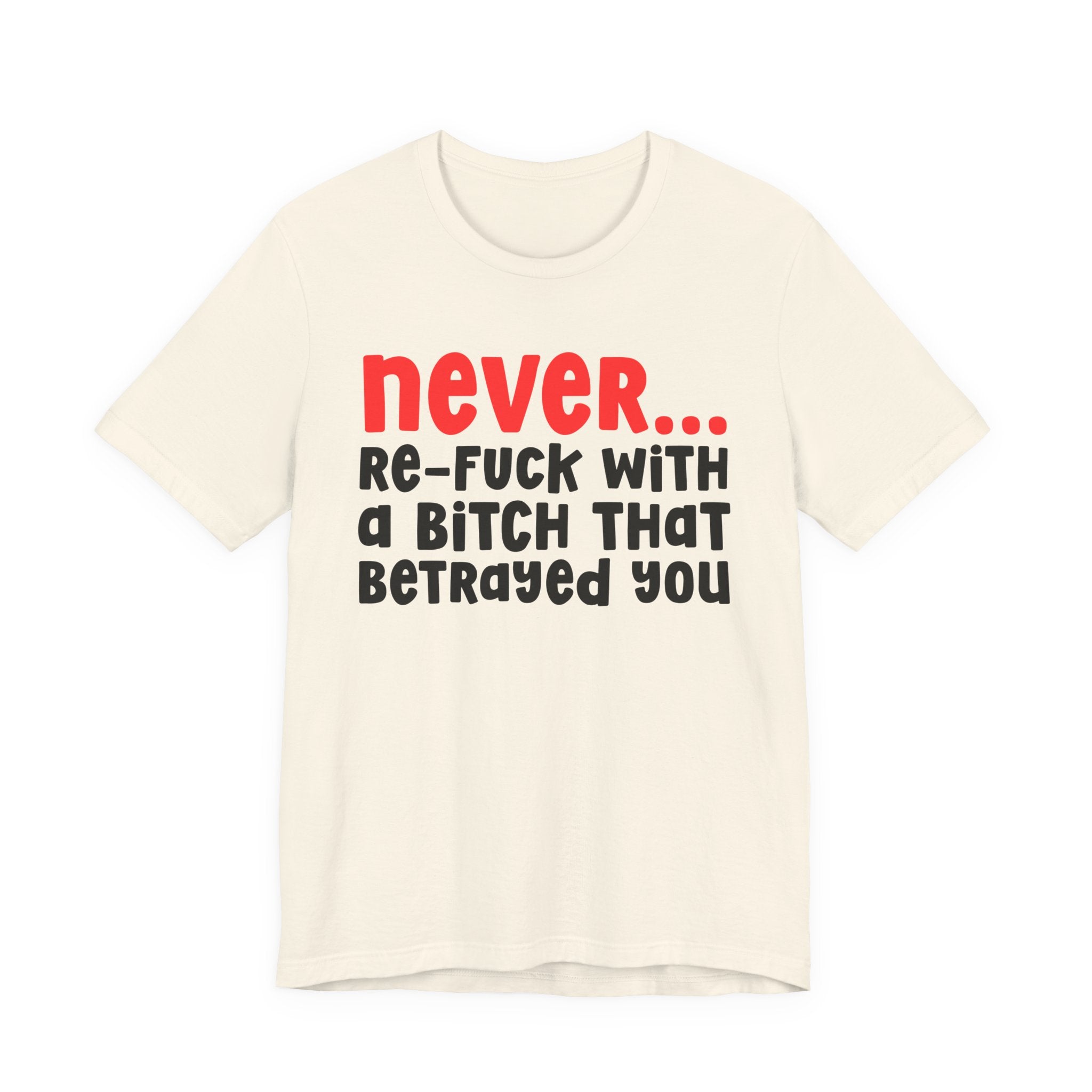 Never Re-Fuck Wit A Bitch That Betrayed You — Bold Reality Statement T-shirt
