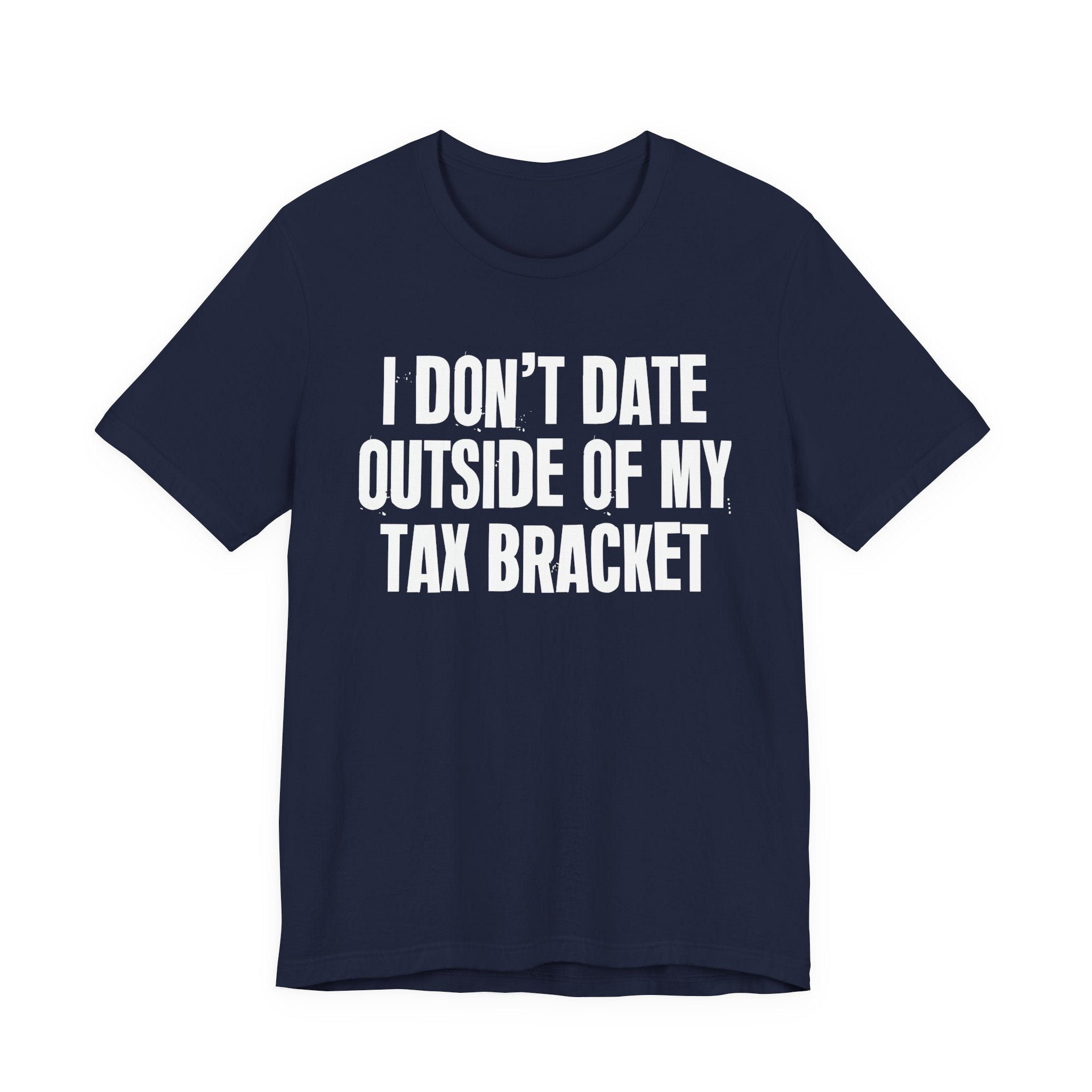 I Don't Date Outside Of My Tax Bracket - Energy Statement Shirt