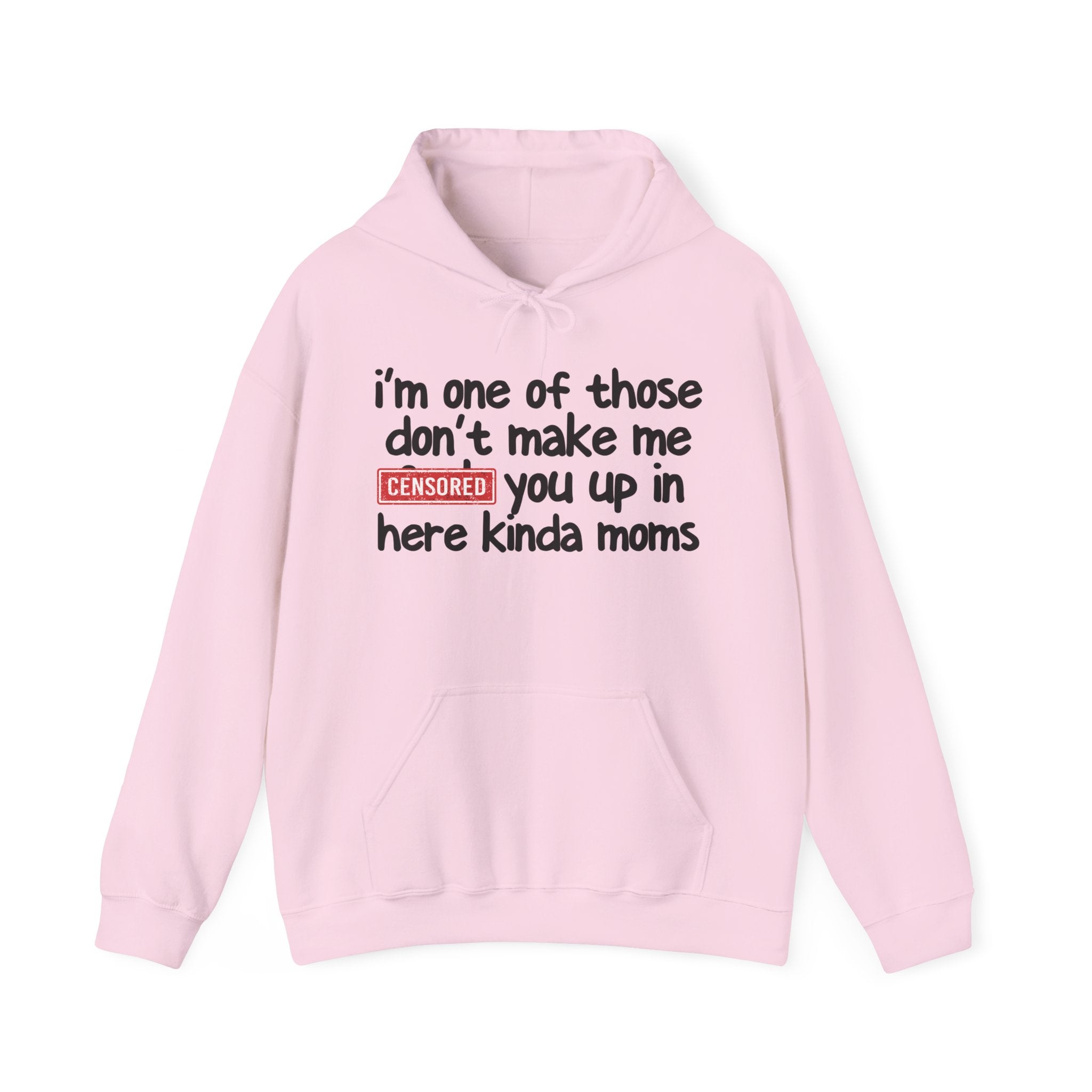 I'm One Of Those Don't Make Me Censored [Fuck] You Up In Here Kinda Moms- Hoodie