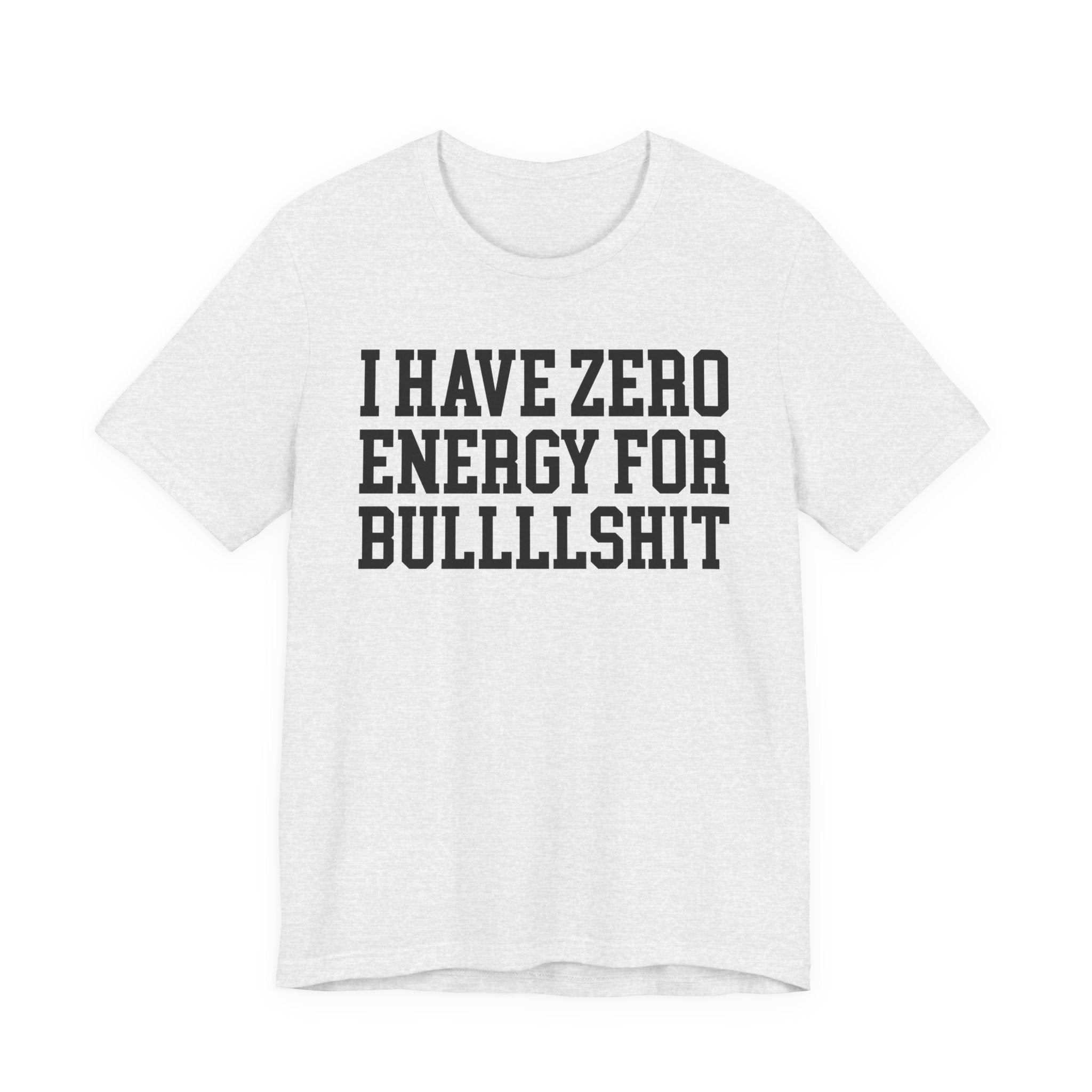 I Have Zero Energy For Bullshit — T-shirt