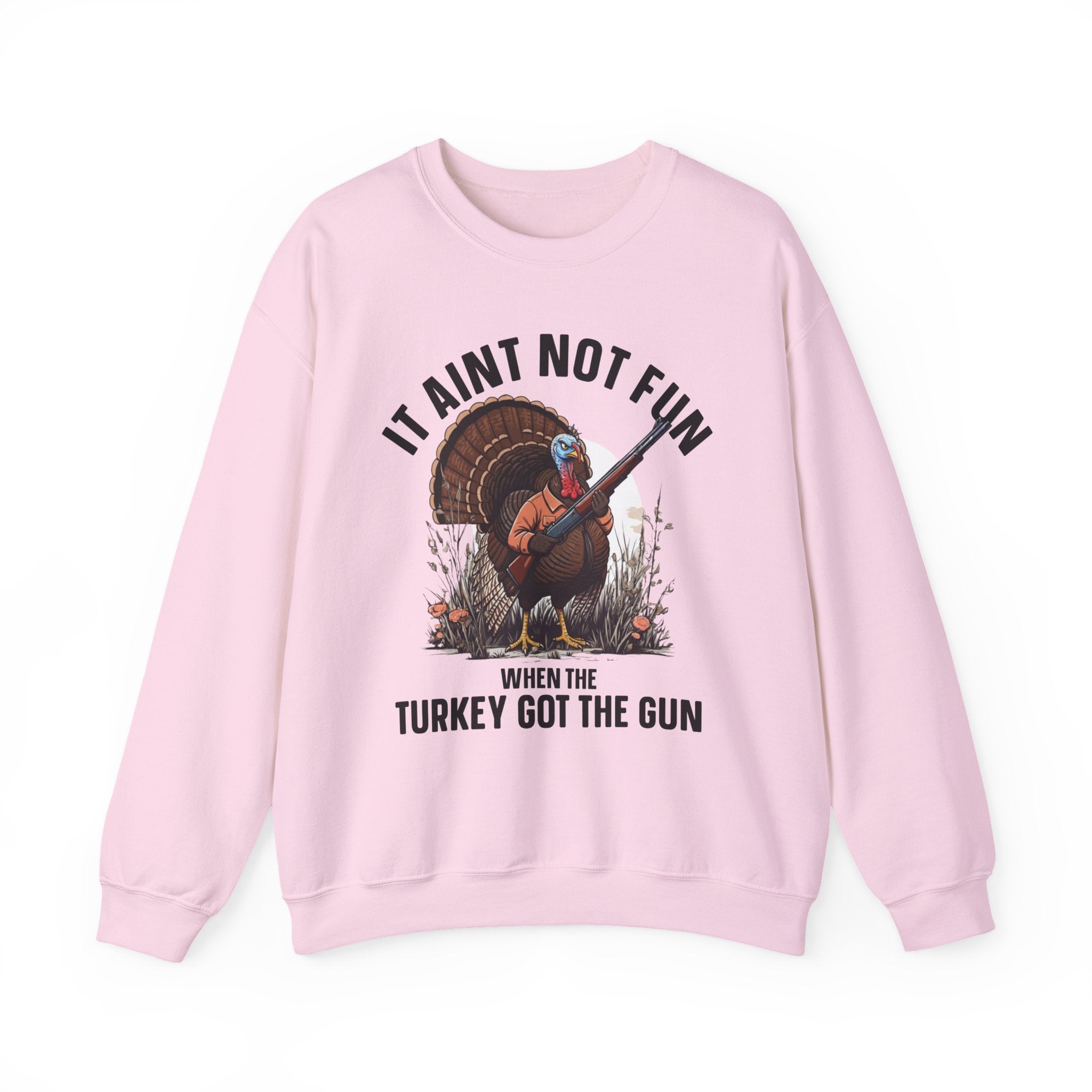 It Aint Not Fun When The Turkey Got The Gun — Sweatshirt