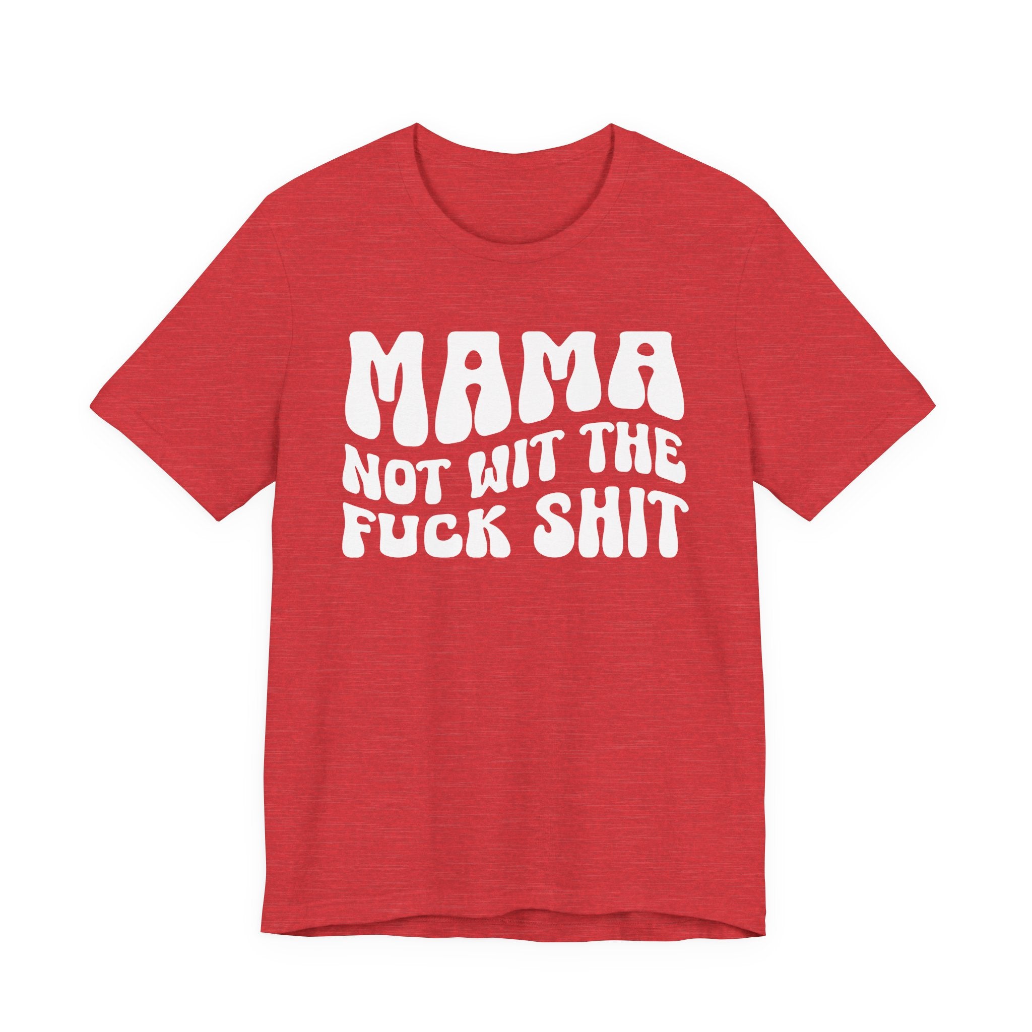 Mama Not Wit The Fuck Shit T-shirt (solid print)