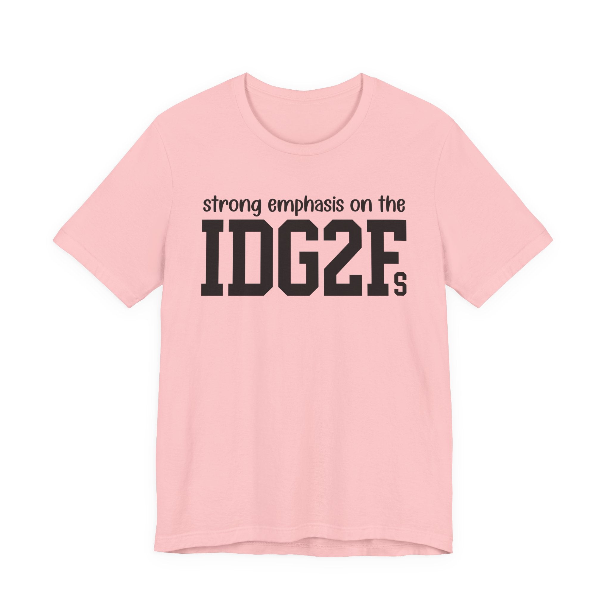 Strong Emphasis On The IDG2F T-Shirt
