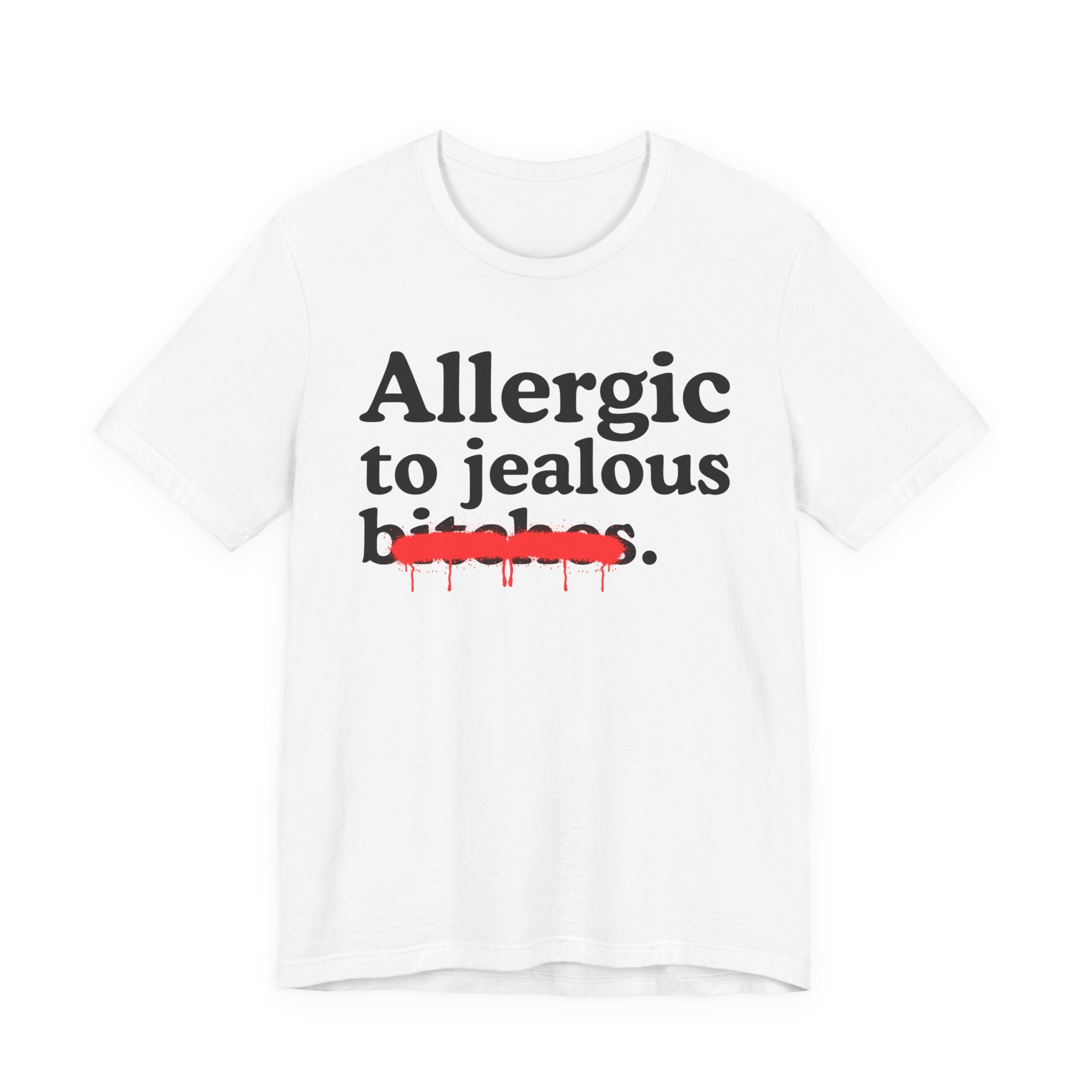 Allergic To Jealous Bitches — Sarcastic Sassy Statement T-Shirt