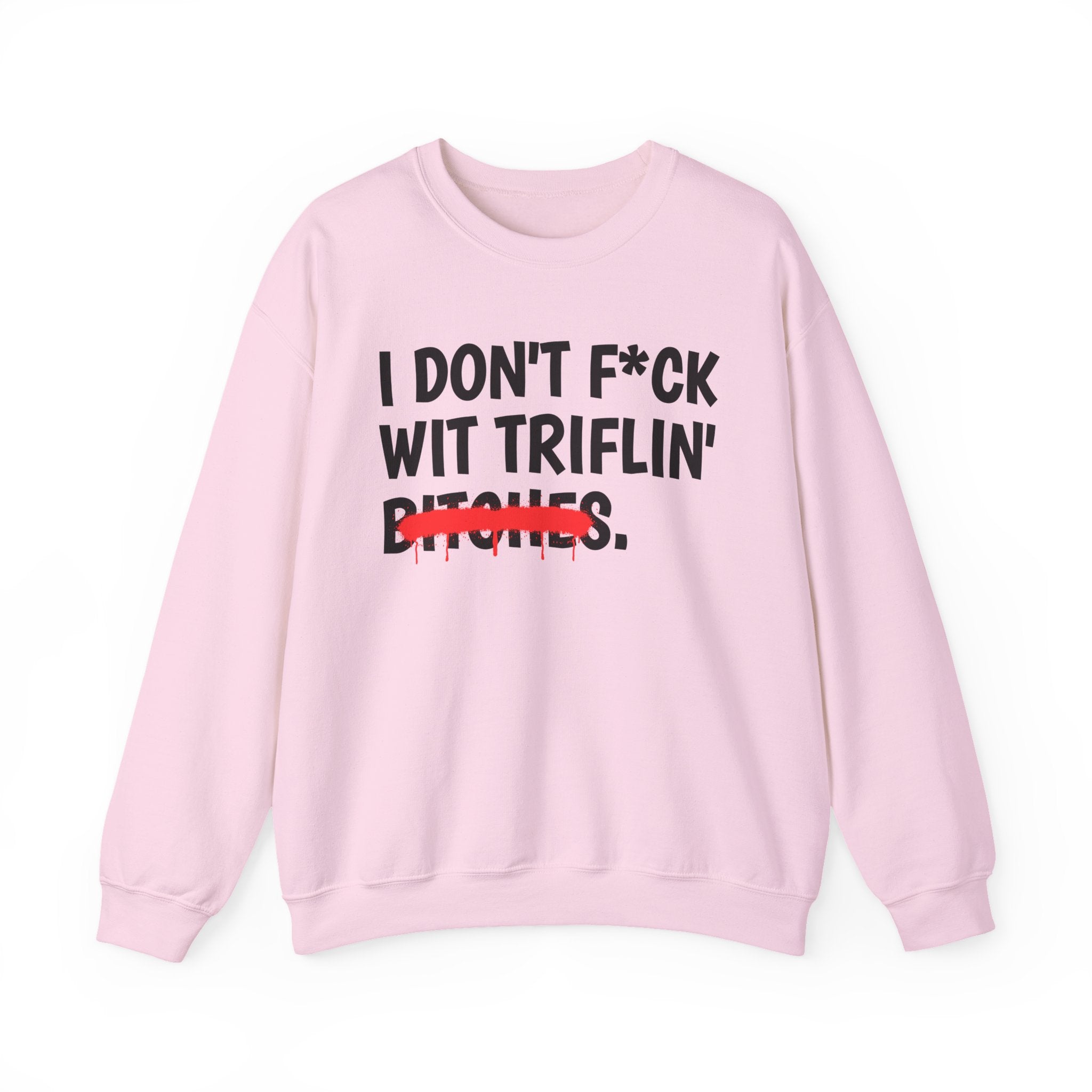 I Don't Fuck Wit Triflin' Bitches — Funny Sassy Statement Sweatshirt