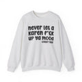 Never Let a Karen Fuck Up Ya Mood -  Sarcastic Statement Sweatshirt