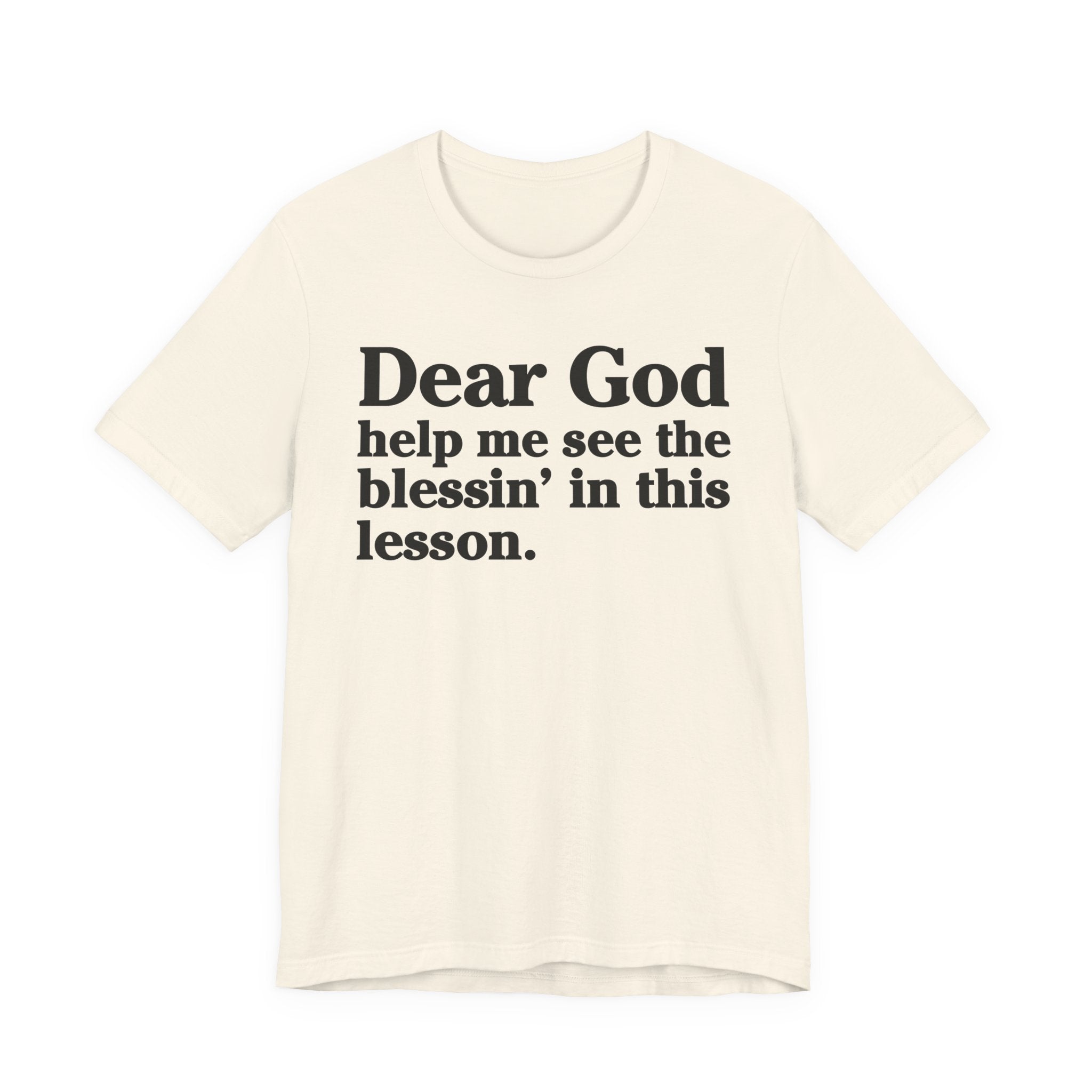 Dear God Help Me See the Blessin' in This Lesson - Positive Christian T-Shirt