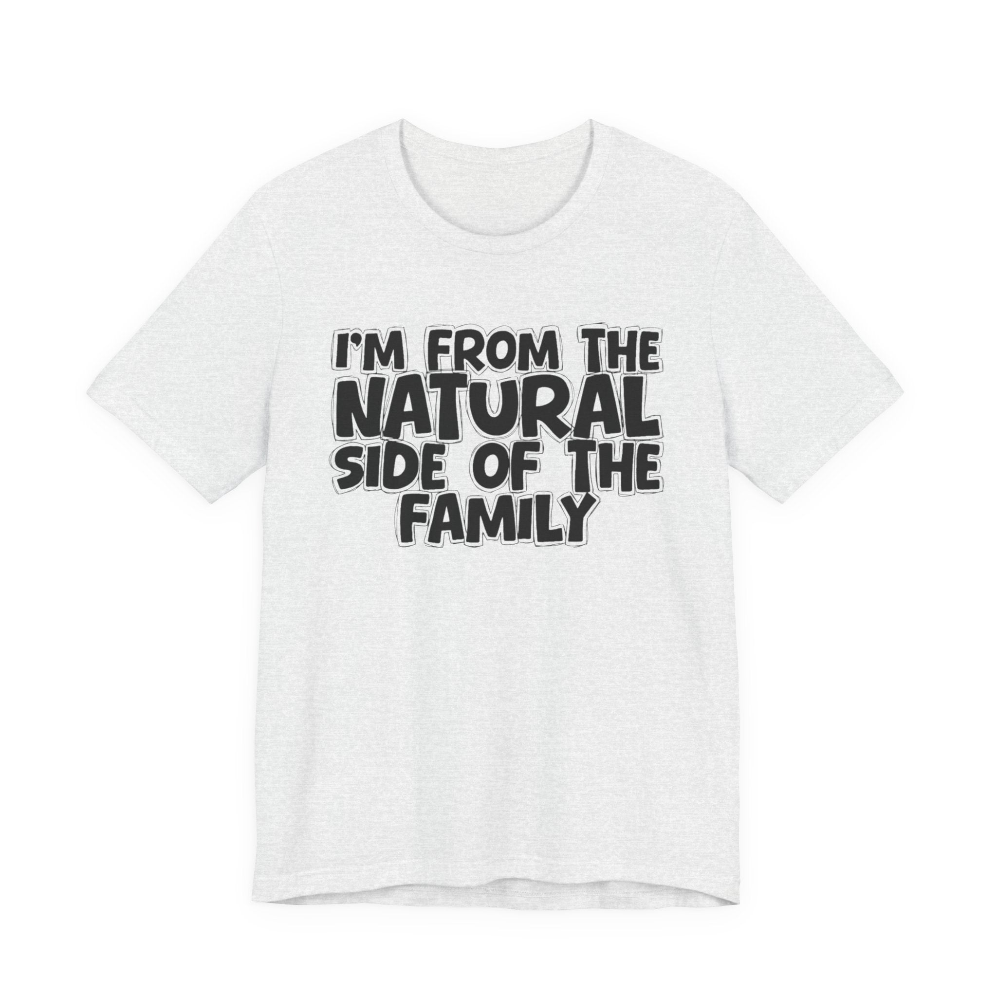 I'm From the Natural Side of the Family - Funny Family Statement Tee