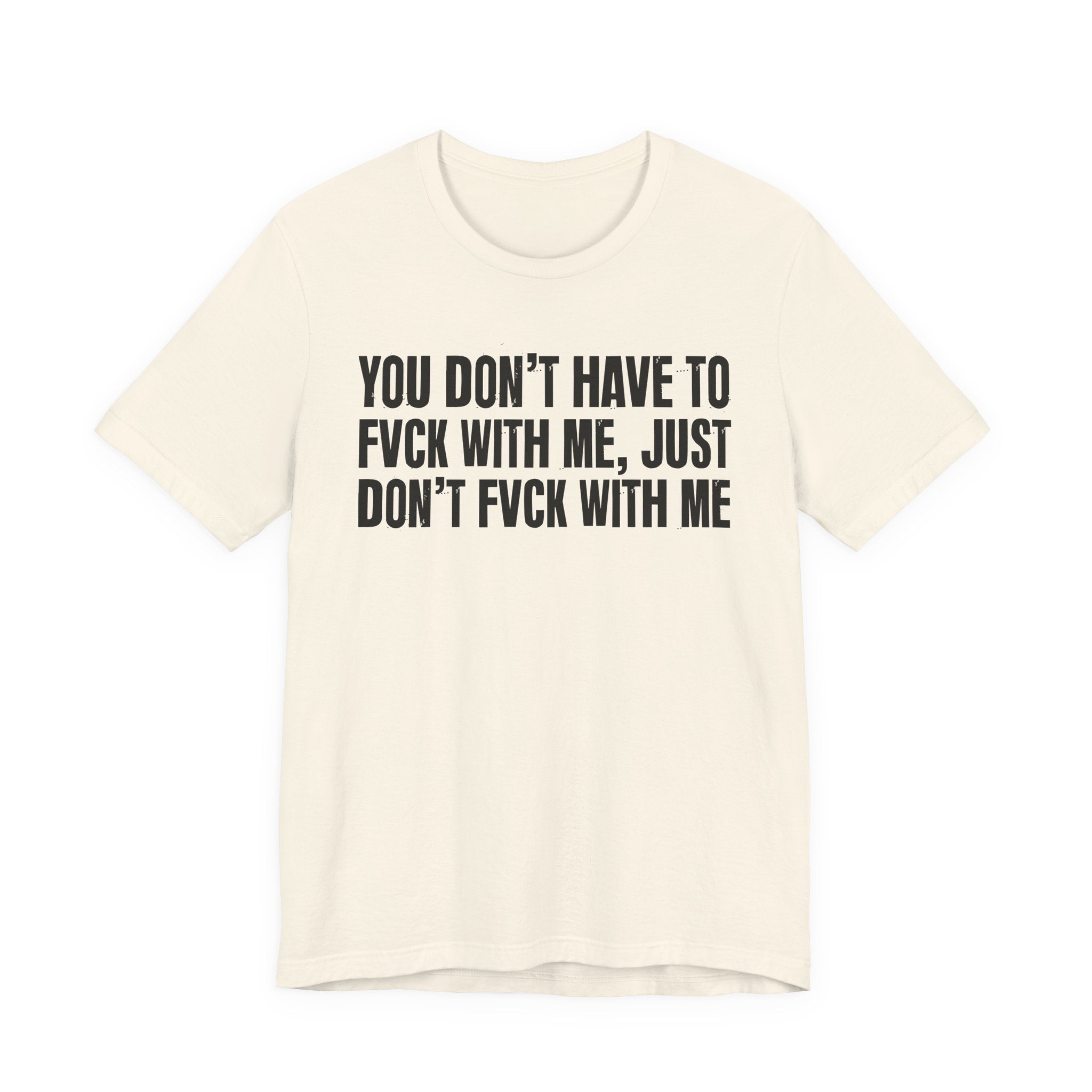 You Don't Have to Fuck With Me, Just Don't Fuck With Me - Energy Statement Shirt