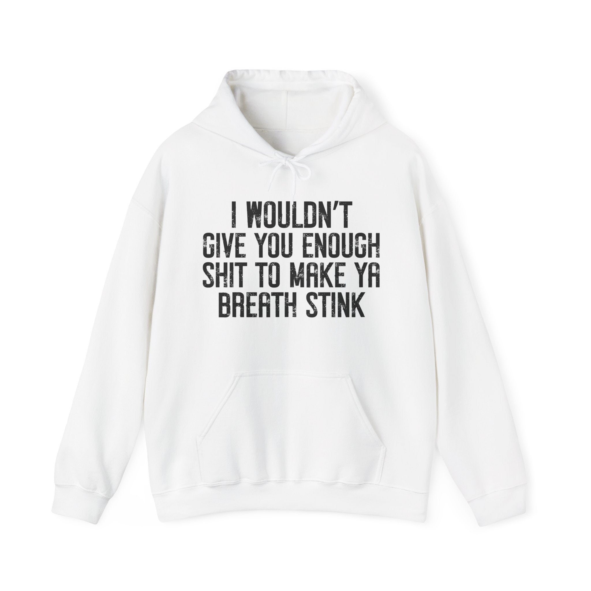 I Wouldn't Give You Enough Shit To Make Ya Breath Stink - Hoodie