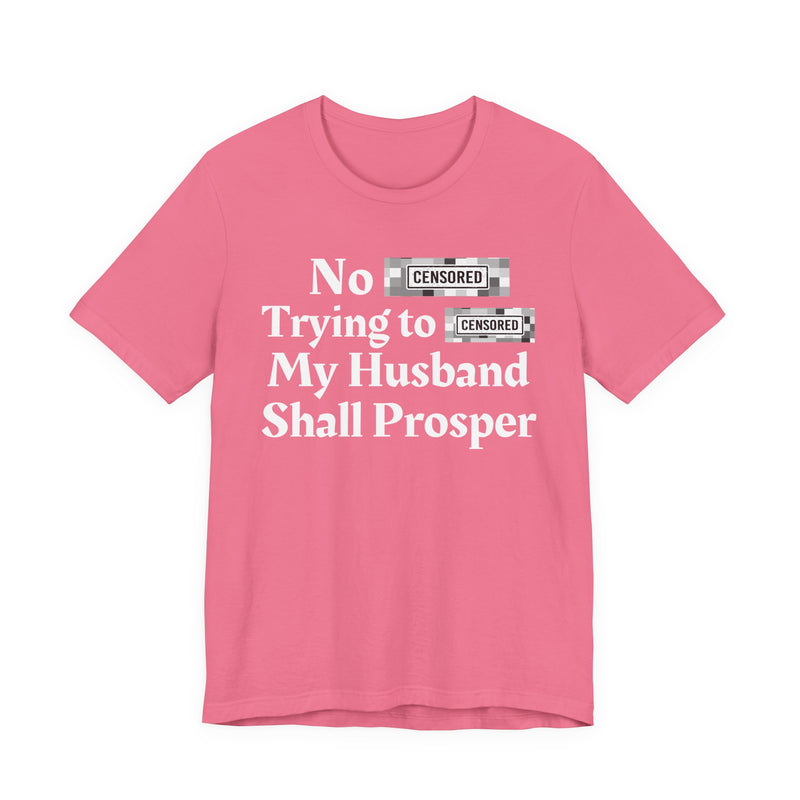 No Bitch Tryin' To Fuck My Husband Shall Prosper — T-Shirt