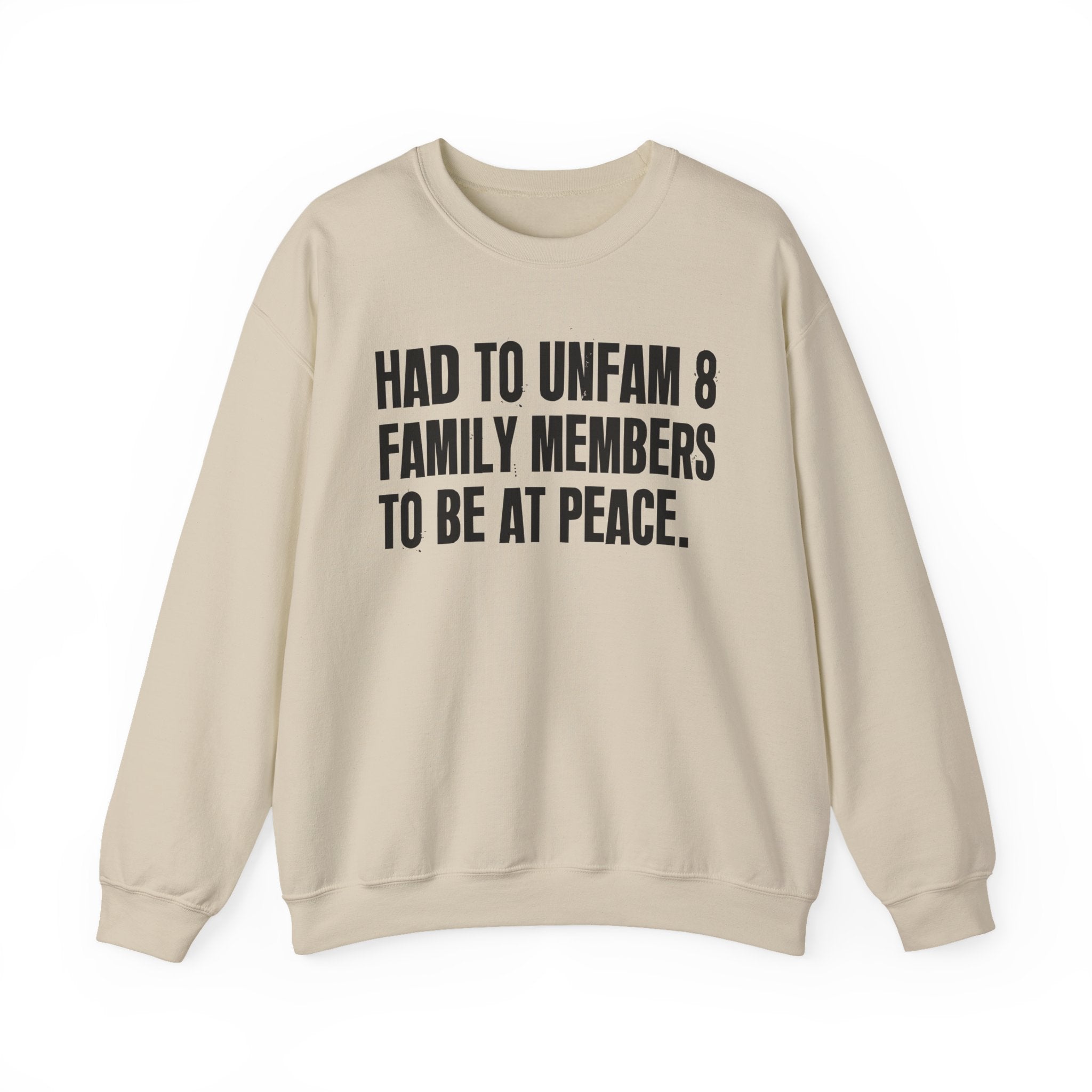 Had To Unfam 8 Family Members To Be At Peace -  Sweatshirt