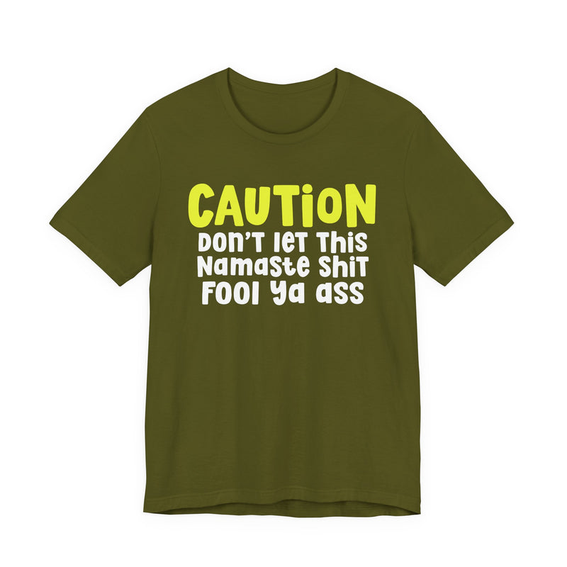 Caution Don't Let This Namaste Shit Fool Ya Ass - T-Shirt