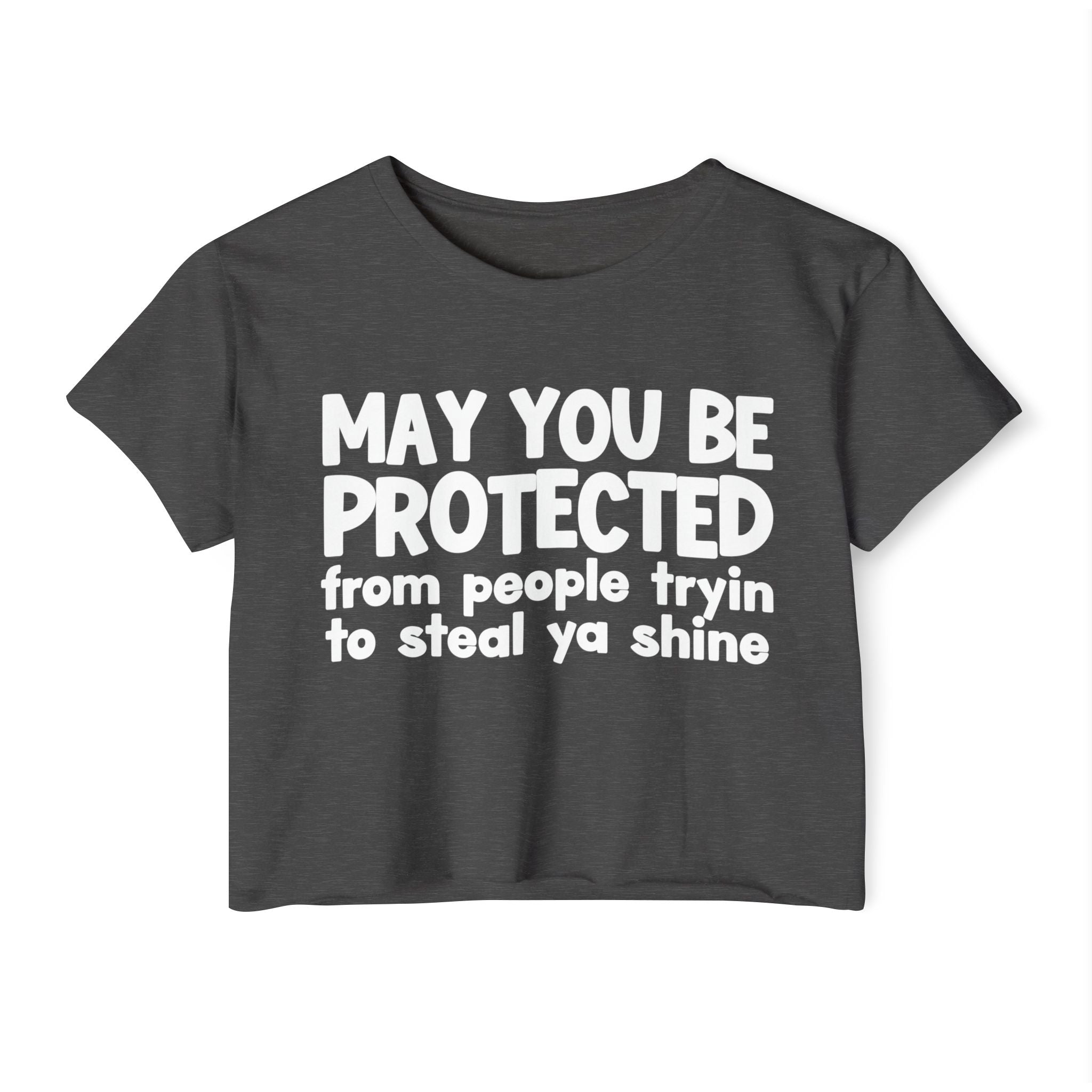 May You Be Protected From People Tryin To Steal Ya Shine - Inspirational Quote Crop Top