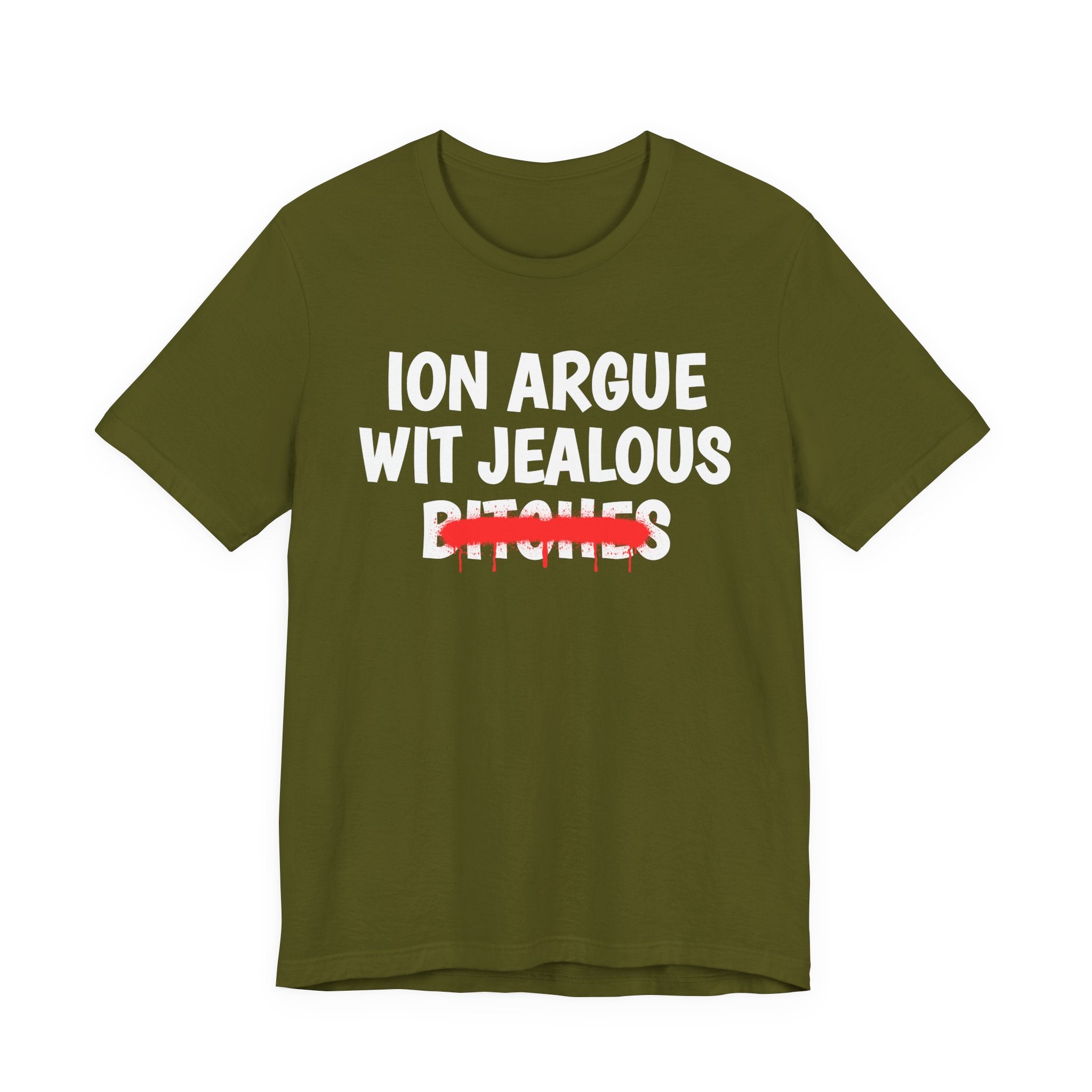 ION (I Don't) Argue Wit Jealous Bitches — Funny Statement T-Shirt