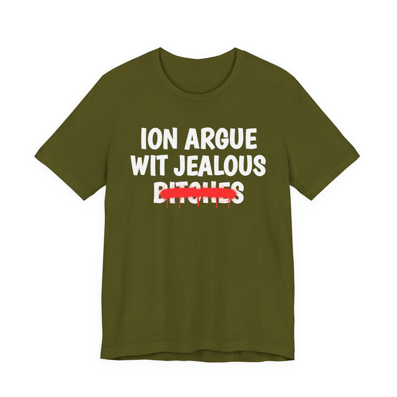 Olive T-shirt with white "ION ARGUE WIT JEALOUS BITCHES" chest print, red spray-paint strike-through across the last line, front flat-lay view.