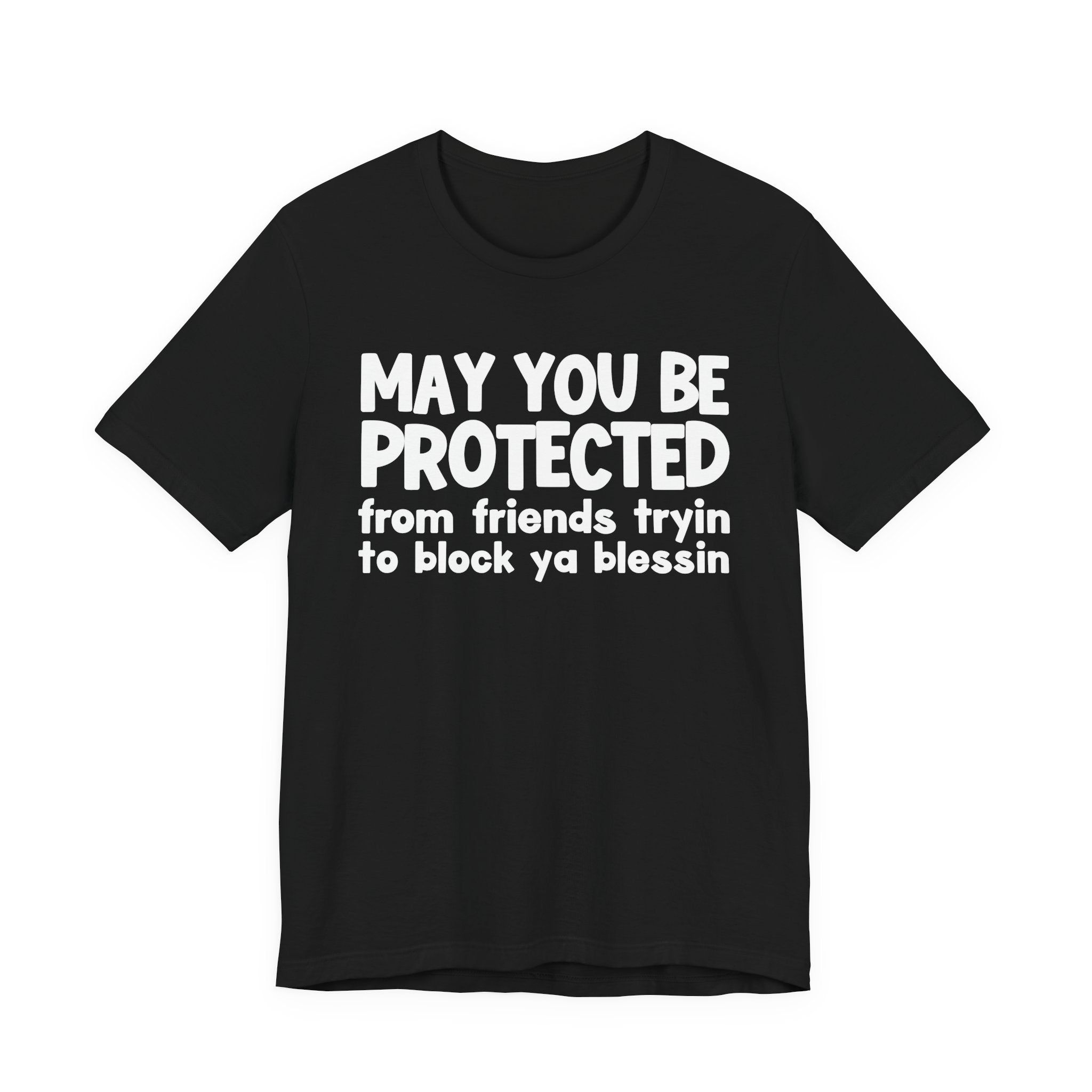 May You Be Protected From Friends Tryin To Block Ya Blessin - Inspirational Statement T-Shirt
