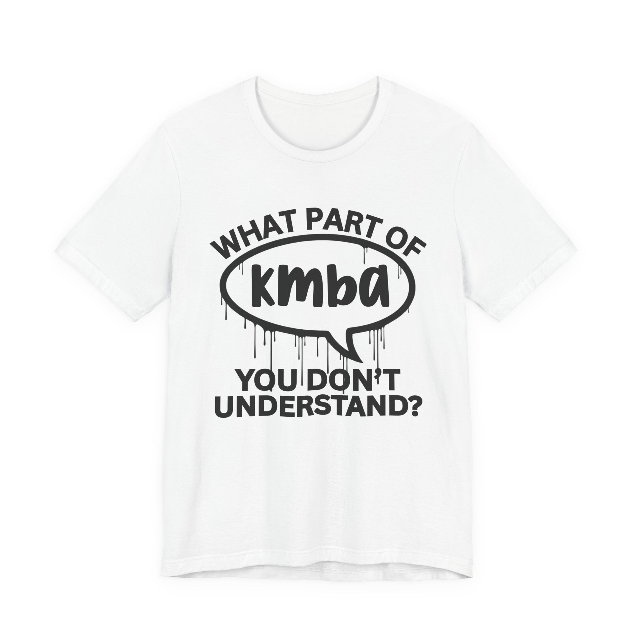 What Part of KMBA You Don't Understand? T-Shirt