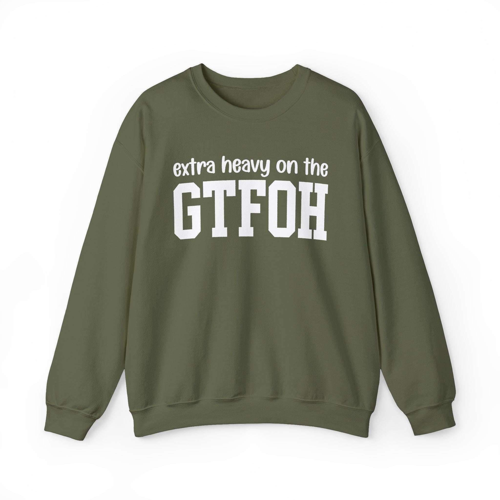 Extra Heavy On The GTFOH — Sweatshirt
