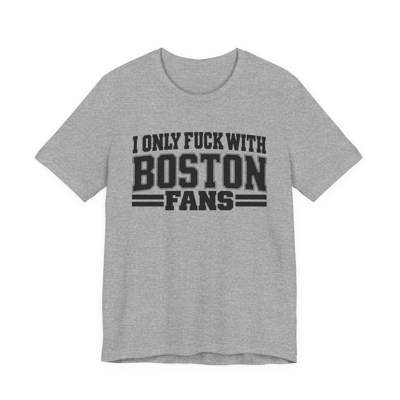 I Only Fuck With Boston Fans — Bold Sport Fans Declaration T-Shirt