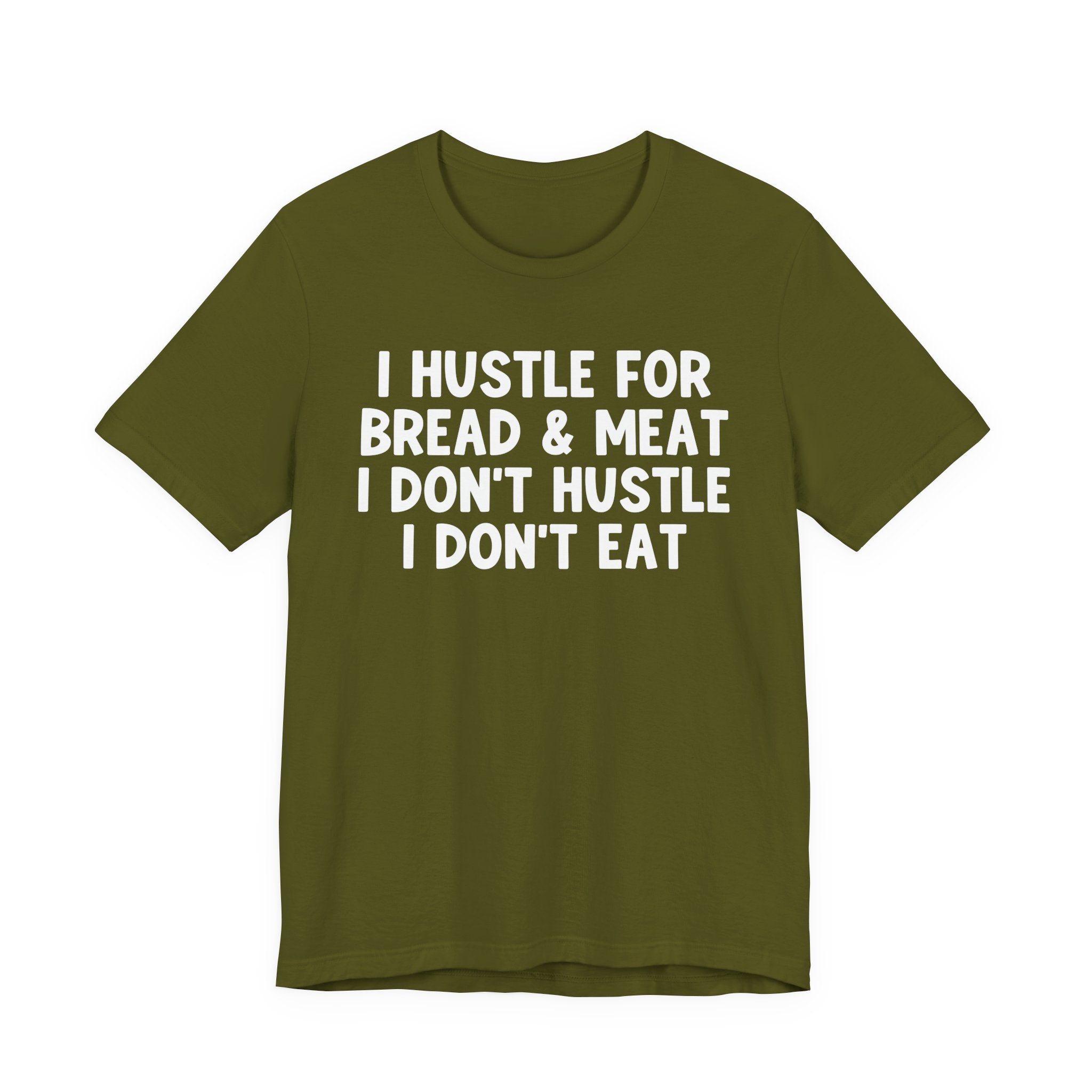 I Hustle For Bread And Meat I Don't Hustle I Don't Eat — T-Shirt