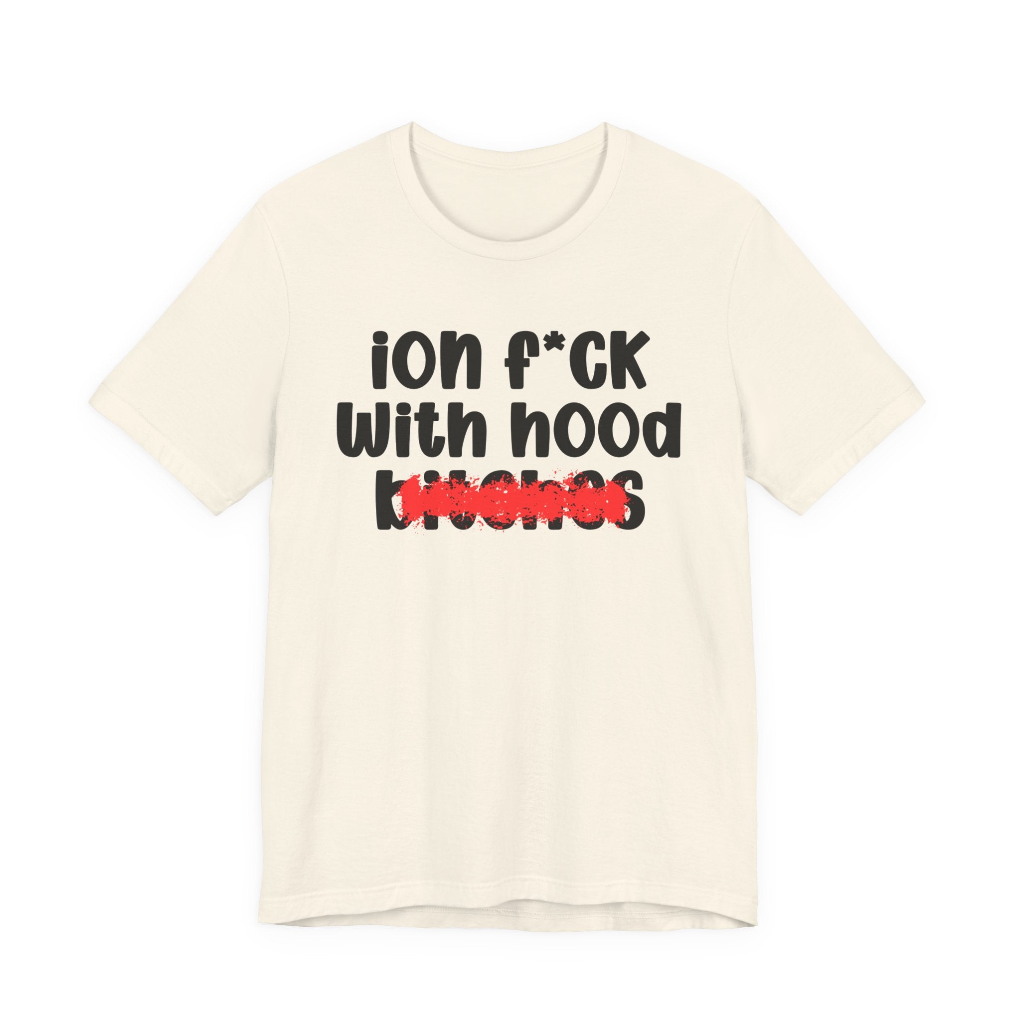 ION (I Don't) FUCK WITH HOOD BITCHES — Bold Sarcastic Graphic T-Shirt