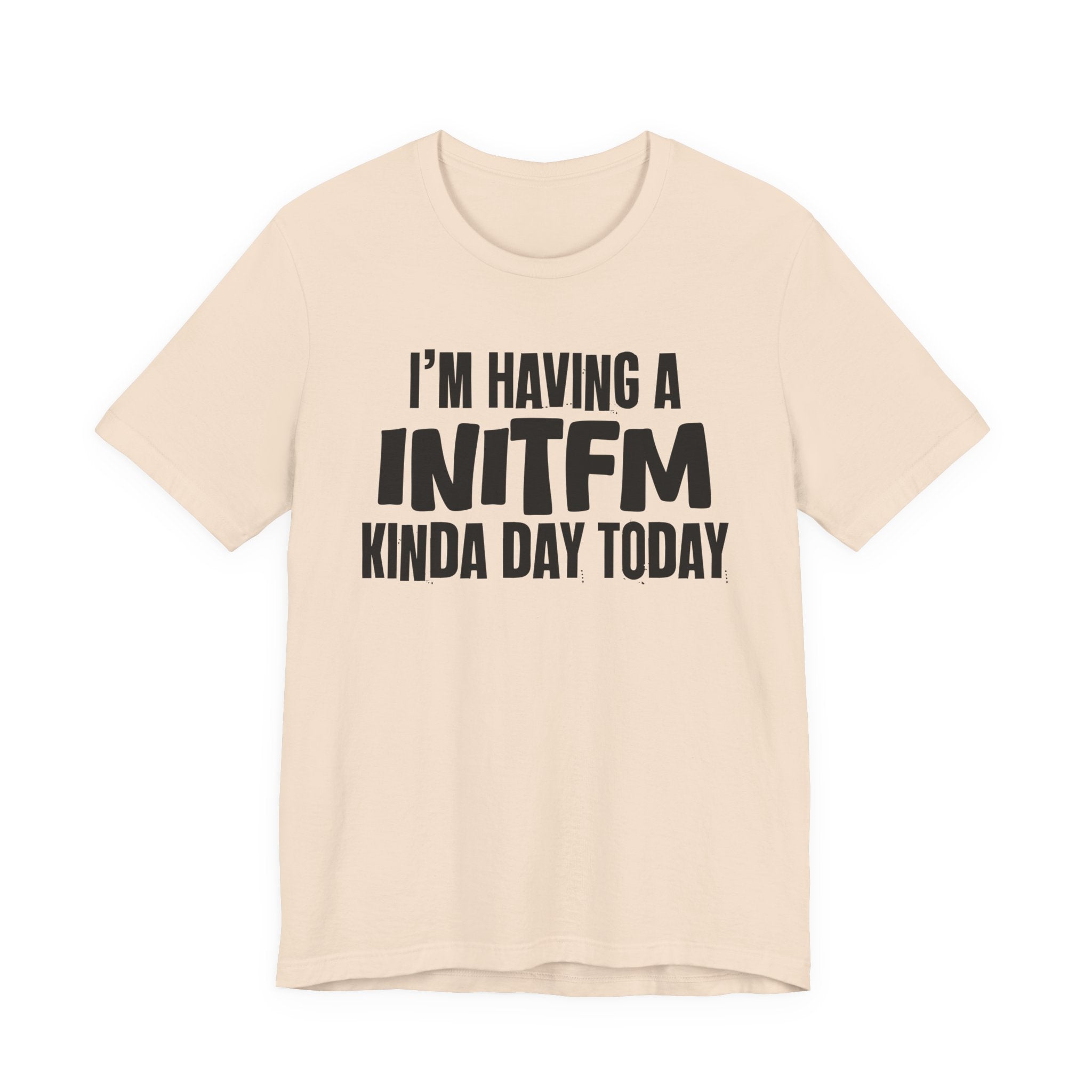 I'm Having a Initfm Kinda Day Today - Humorous Mood T-Shirt