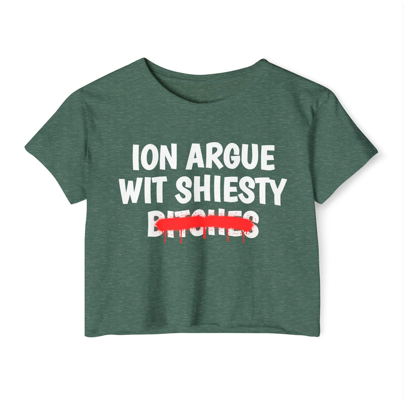 ION (I Don't) Argue Wit Shiesty Bitches - Funny Sassy Statement Crop Top