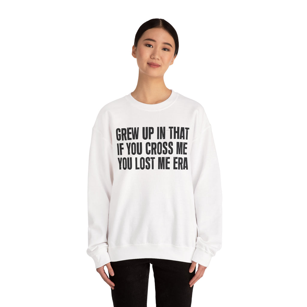 Grew Up In That If You Cross Me You Lost Me Era - Funny Back In The Days Sweatshirt