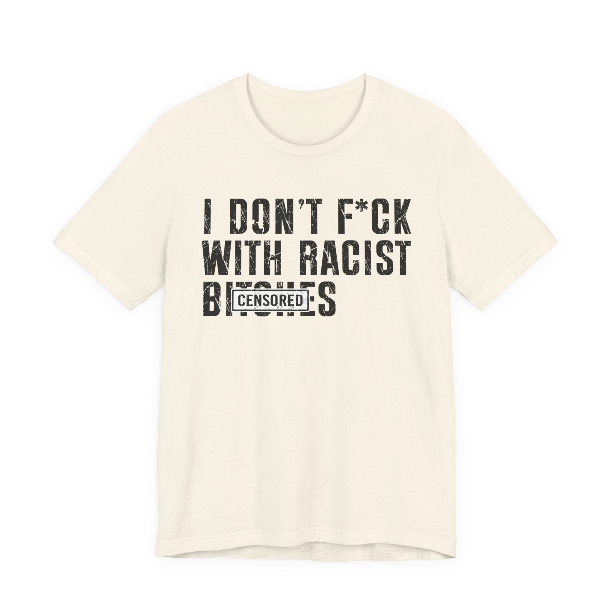 Copy of I Don't Fuck With Racist Bitches (censored) T-shirt