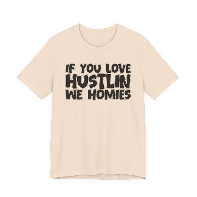 If  You Love Hustlin We Homies — Motivational Hustle Statement T-Shirt
