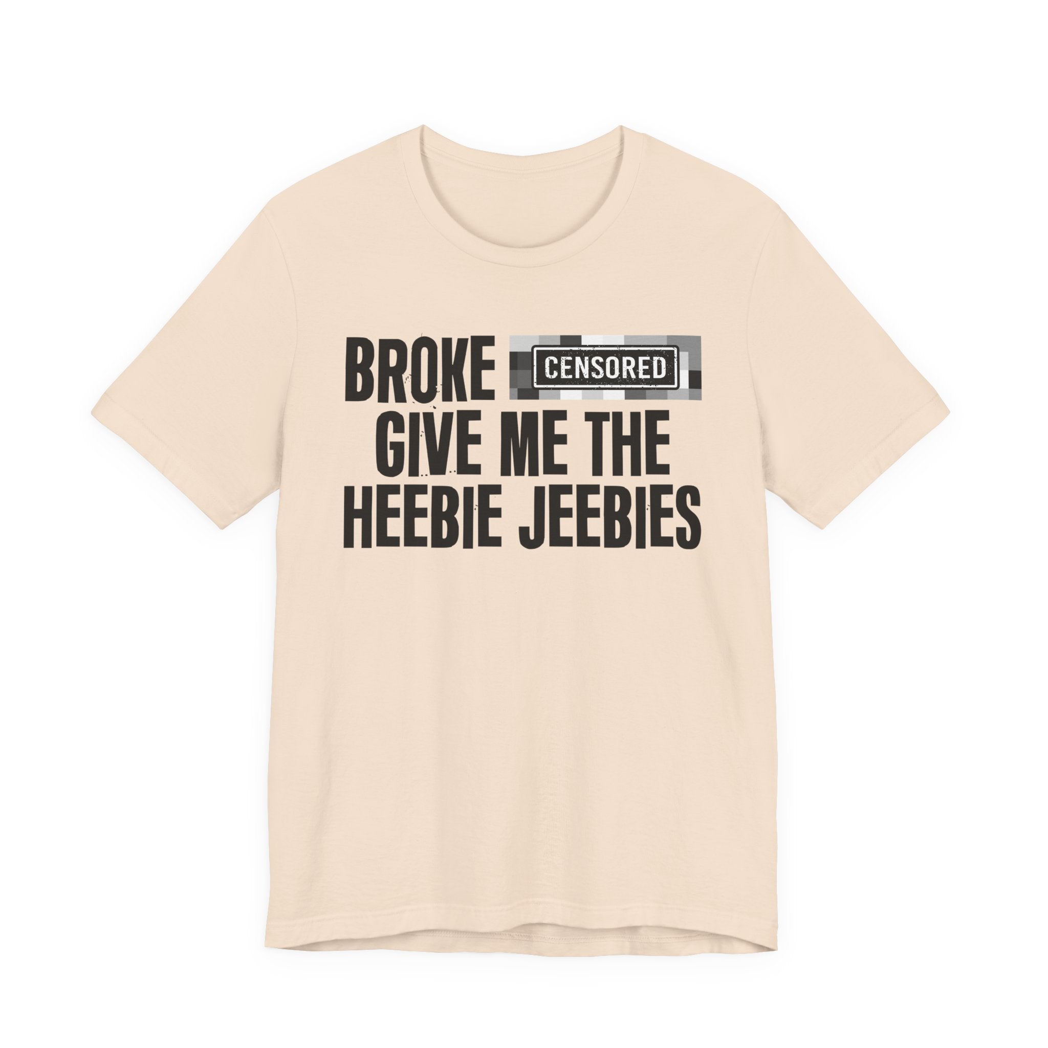 Broke [Censored] Give Me The Heebie Jeebies - T-Shirt