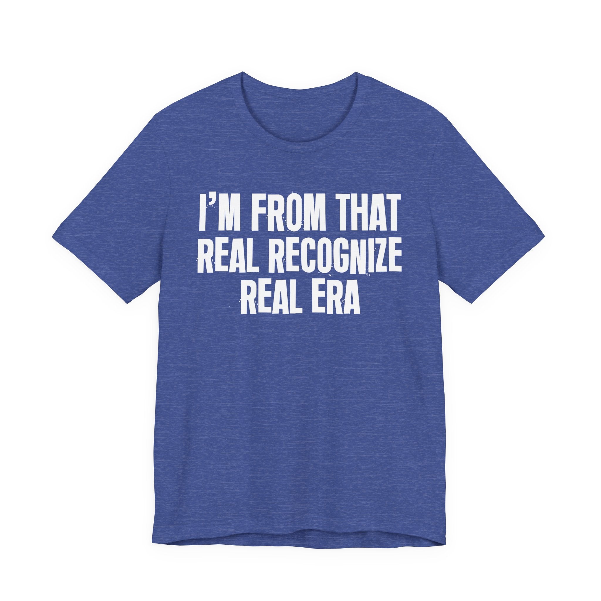 I'm From That Real Recognize Real Era - Funny Growing Up Tee