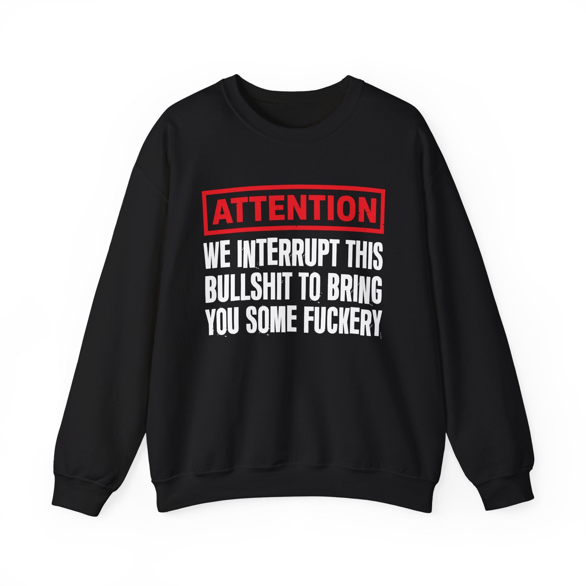 Attention We Interrupt This Bullshit To Bring You Some Fuckery－Funny Attention Statement Sweatshirt