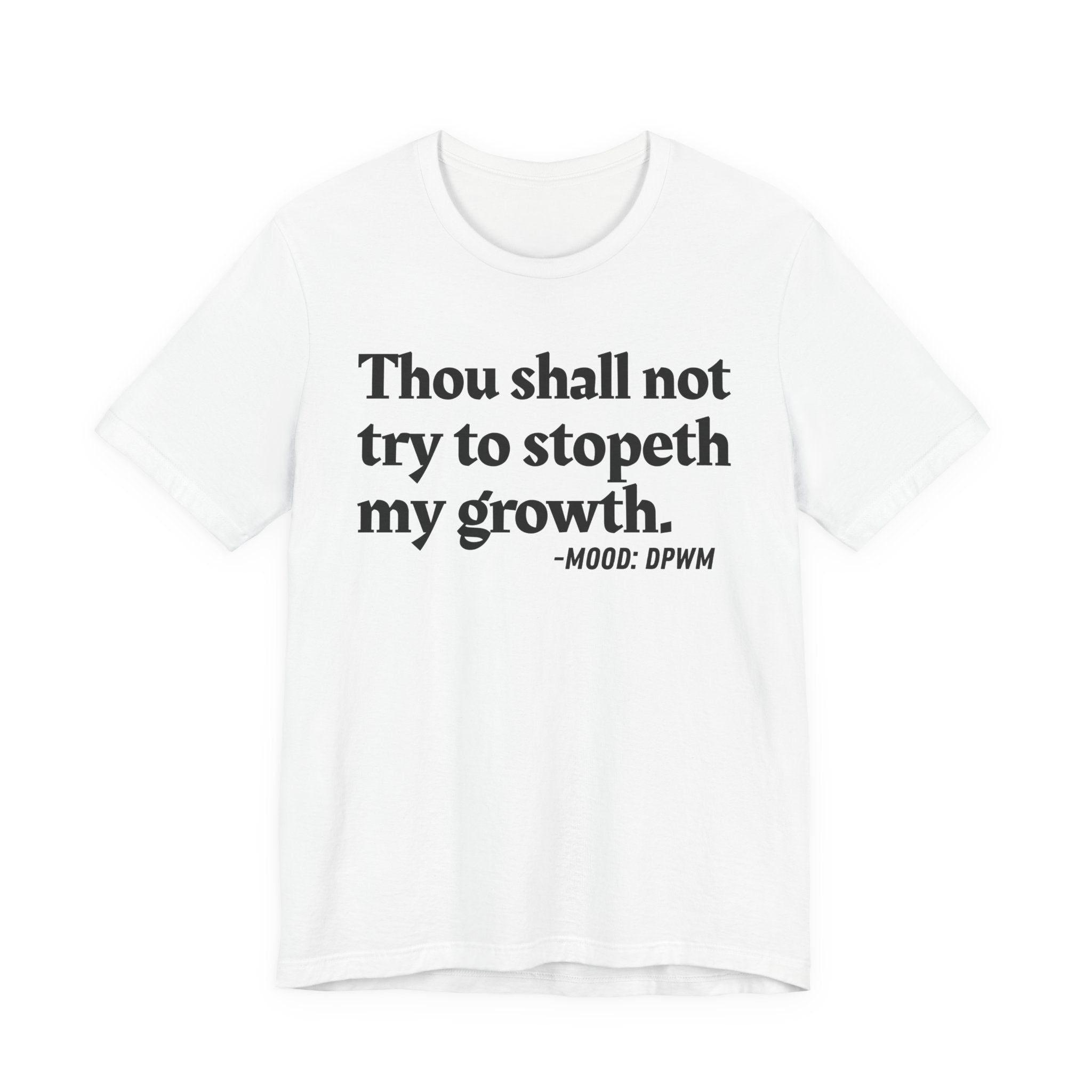 Thou Shall Not Try To Stopeth My Growth — Funny Motivational Humor T-Shirt
