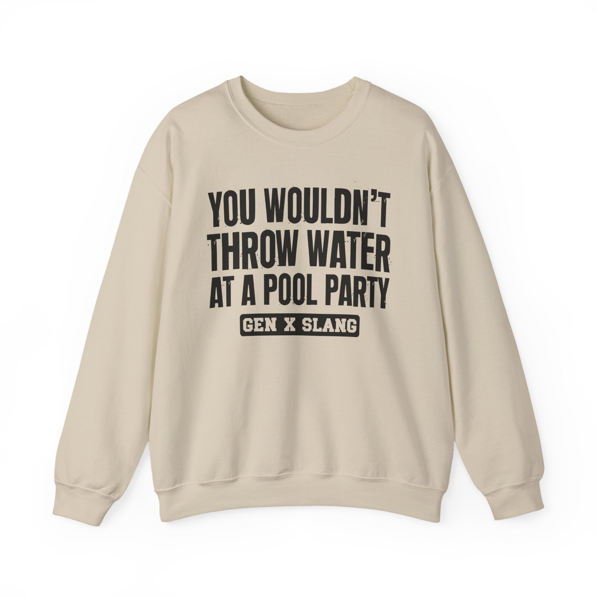 Gen X Slang Sweatshirt - You Wouldn't Throw Water at a Pool Party