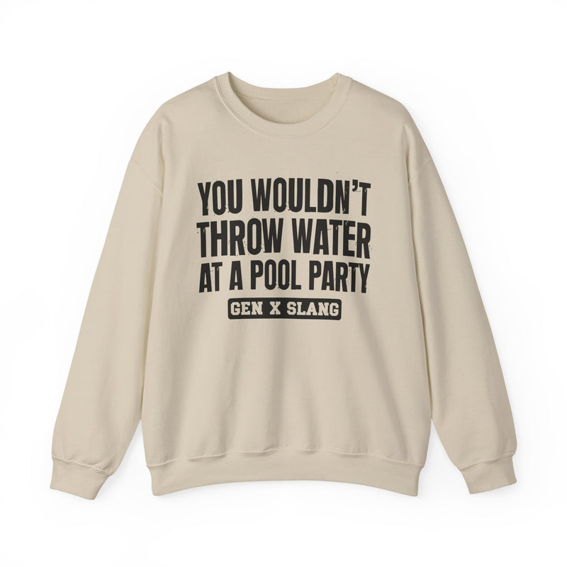 Gen X Slang Sweatshirt — You Wouldn't Throw Water at a Pool Party