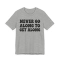 Never Go Along To Get Along - Bold Statement T‑Shirt